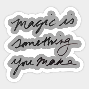 Magic is something you make Sticker